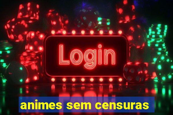 animes sem censuras